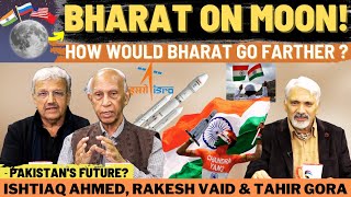 Bharat on Moon! How would Bharat go farther? Pakistan's Future?Ishtiaq Ahmed, Rakesh Vaid&Tahir Gora
