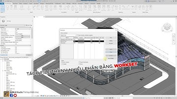 MẸO LÀM NHẸ FILE REVIT BẰNG CÔNG CỤ WORKSET