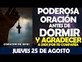 ORACIÓN DE LA NOCHE DE HOY JUEVES 25 DE AGOSTO | PODEROSA ORACIÓN, AGRADECER A DIOS POR SU COMPAÑÍA