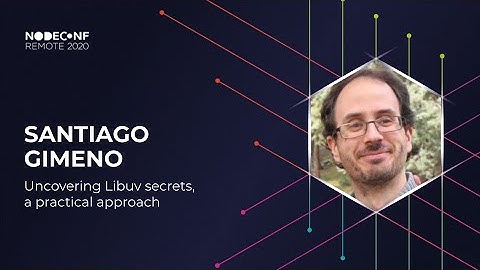 NodeConf Remote 2020 - Santiago Gimeno - Uncovering Libuv secrets, a practical approach