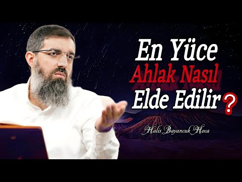 Yüce Ahlak Nasıl Elde Edilir? | Halis Bayancuk Hoca