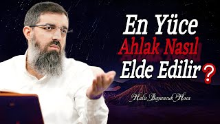 Yüce Ahlak Nasıl Elde Edilir? | Halis Bayancuk Hoca