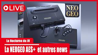 LA NOCTURNE DU JV : NeoGeo AES+, actus jeux vidéo @CalHicksco @fredsanshiro @Farowa45