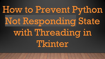 How to Prevent Python Not Responding State with Threading in Tkinter