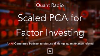 Quant Radio: Scaled PCA for Factor Investing