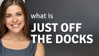 Unpacking the Meaning of "Just Off the Docks"