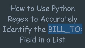 How to Use Python Regex to Accurately Identify the BILL_TO: Field in a List