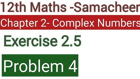 Class 12 Samacheer maths-Chapter 2 complex numbers Exercise 2.5 problem 4