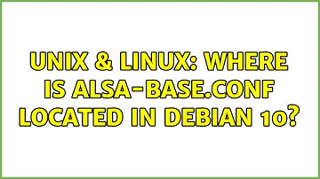 Unix & Linux: Where is alsa-base.conf located in Debian 10? (2 Solutions!!)