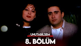 Unutabilsem 8. Bölüm - FULL BÖLÜM