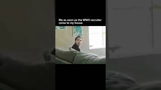 Me as soon as the WW3 recruiter come to my house
