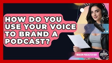 How Do You Use Your Voice To Brand A Podcast? - Modern Podcaster Hub