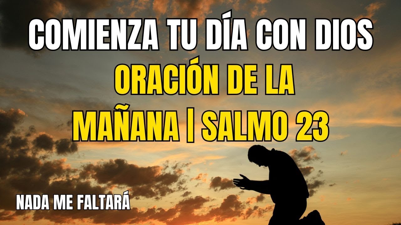 Oración Poderosa de la Mañana con el Salmo 23 – Nada Me Faltará - YouTube
