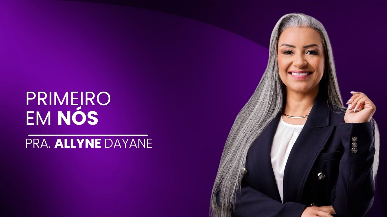 PRIMEIRO EM NÓS | PRA. ALLYNE DAYANE - YouTube