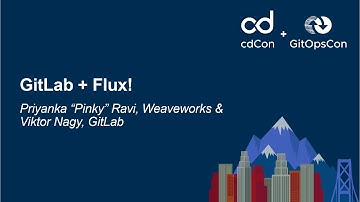 GitLab + Flux! - Priyanka “Pinky” Ravi, Weaveworks & Viktor Nagy, GitLab