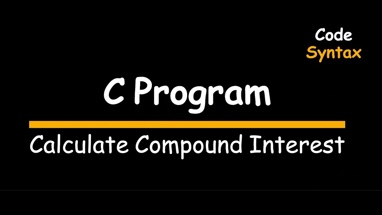 Video 12 : C Program: Calculate Compound Interest - YouTube