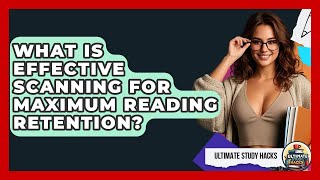 What Is Effective Scanning For Maximum Reading Retention - Ultimate Study Hacks
