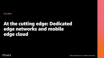 AWS re:Invent 2020: At the cutting edge: Dedicated edge networks and mobile edge cloud