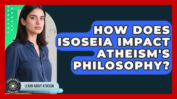 How Does Isoseia Impact Atheism