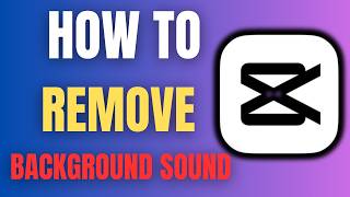 How to Remove Background Sound in CapCut | 2025 Full Guide