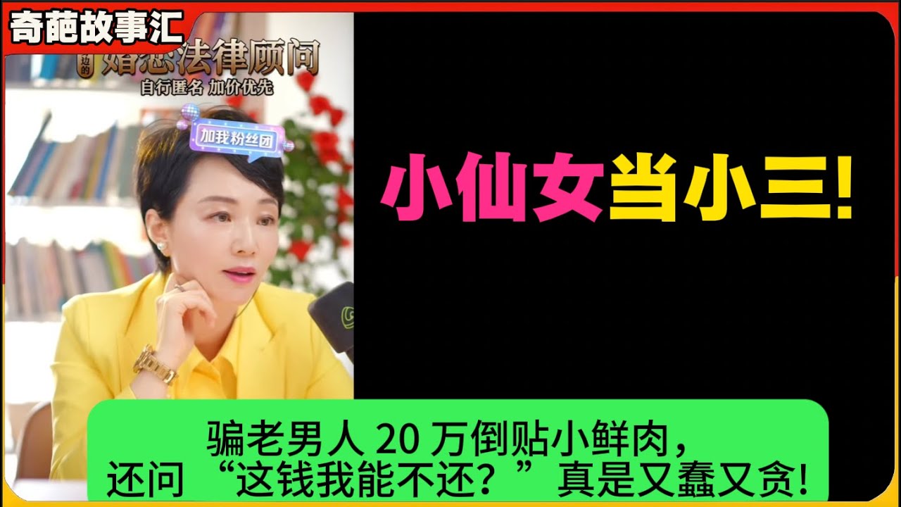 小仙女当小三!骗老男人 20 万倒贴小鲜肉，还问 “这钱我能不还？”真是又蠢又贪!奇葩故事汇