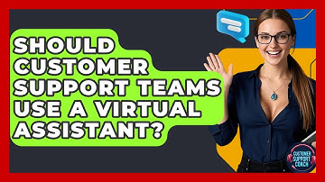 Should Customer Support Teams Use A Virtual Assistant? - Customer Support Coach