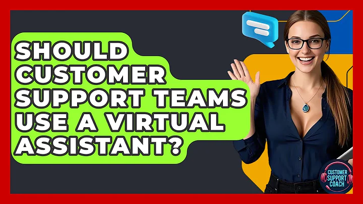 Should Customer Support Teams Use A Virtual Assistant? - Customer Support Coach