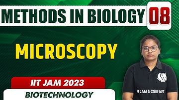 Microscopy | Methods in Biology 08 | Biotechnology | IIT JAM 2023