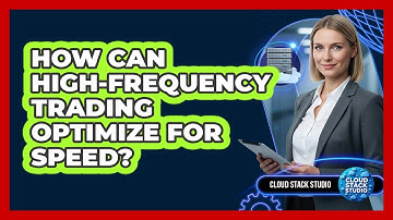 How Can High-frequency Trading Optimize For Speed? - Cloud Stack Studio