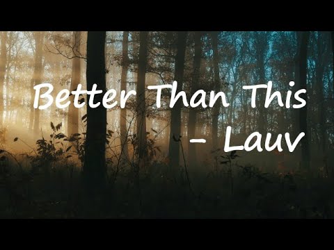Lauv Better Than This Lyrics 