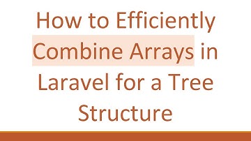 How to Efficiently Combine Arrays in Laravel for a Tree Structure
