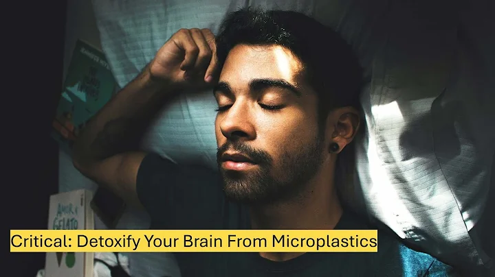 Critical: Detoxify Your Brain From Microplastics