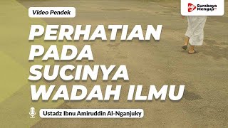 Memperhatikan Kesucian Wadah Ilmu - Ustadz Ibnu Amiruddin Al-Nganjuky
