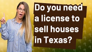 Do you need a license to sell houses in Texas?