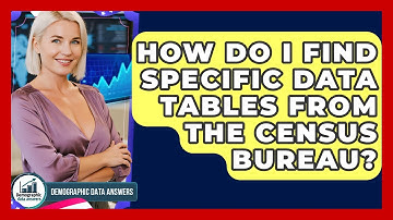 How Do I Find Specific Data Tables From The Census Bureau? - Demographic Data Answers