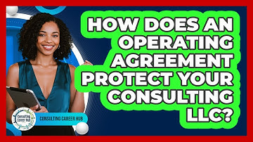 How Does An Operating Agreement Protect Your Consulting LLC? - Consulting Career Hub