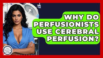 Why Do Perfusionists Use Cerebral Perfusion? - The Operating Table