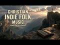 Indie Folk Worship Playlist | Peaceful Acoustic Folk Worship Songs ~ Calm Christian Music