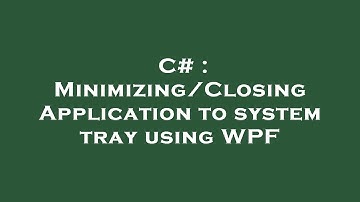 C# : Minimizing/Closing Application to system tray using WPF