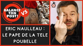 C8 Balance ton post : Eric Naulleau, pape de la télé poubelle