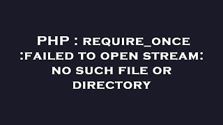 PHP : require_once :failed to open stream: no such file or directory