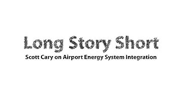 Long Story Short: Scott Cary on Airport Energy System Integration
