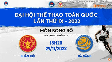 🔴 TRỰC TIẾP: BÓNG RỔ ĐẠI HỘI TDTT TOÀN QUỐC LẦN THỨ IX NĂM 2022 | NAM QUÂN ĐỘI - NAM ĐÀ NẴNG