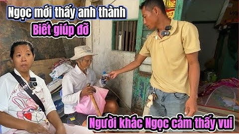 Ngọc mới thấy anh thành biết giúp đỡ người khác,Ngọc cảm thấy vui 