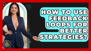 How To Use Feedback Loops For Better Strategies? - The Life Coach Expert