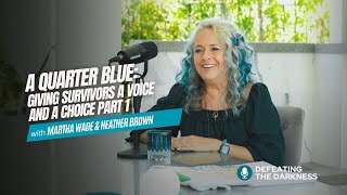 A Quarter Blue: Giving Survivors A Voice And A Choice | Part 1 with Martha Wade