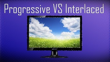 Progressive Vs. Interlaced - What