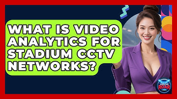 What Is Video Analytics For Stadium CCTV Networks? - Where the Fans Roar