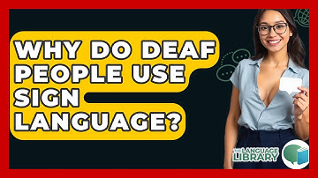 Why Do Deaf People Use Sign Language? - The Language Library