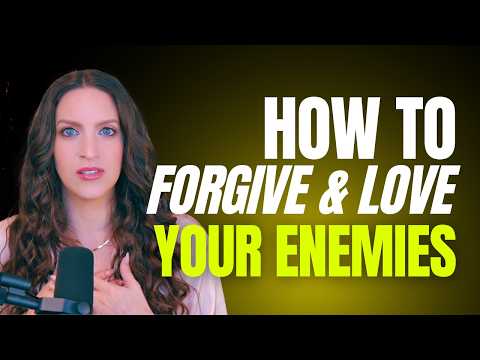 How To Forgive and Love Your Enemies